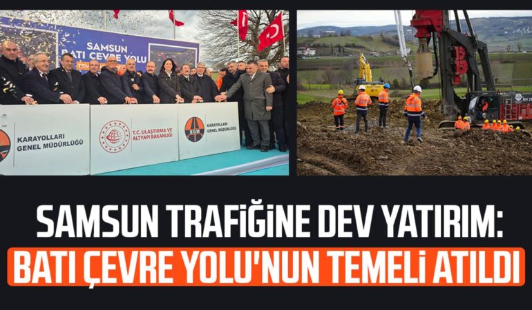 Samsun Bati Cevre Yolu Icin Dev Temel 40 Dakika 10a Dusecek featured