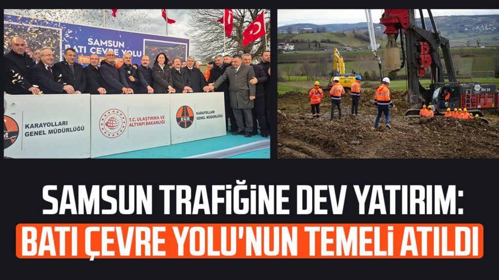 Samsun Bati Cevre Yolu Icin Dev Temel 40 Dakika 10a Dusecek featured